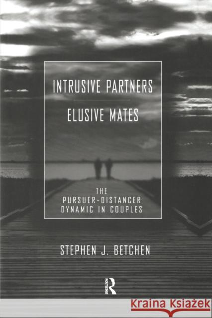 Intrusive Partners - Elusive Mates: The Pursuer-Distancer Dynamic in Couples Stephen J. Betchen   9781138973305 Taylor and Francis