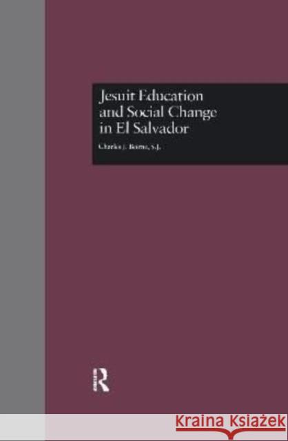 Jesuit Education and Social Change in El Salvador Charles J. Beirne, S.J. 9781138973763