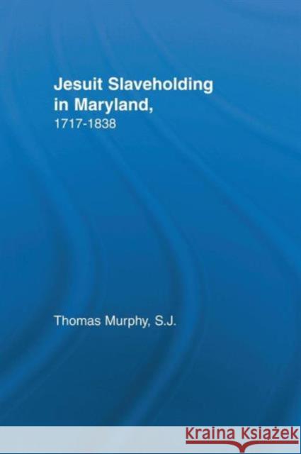 Jesuit Slaveholding in Maryland, 1717-1838 Thomas Murphy 9781138973770 Routledge