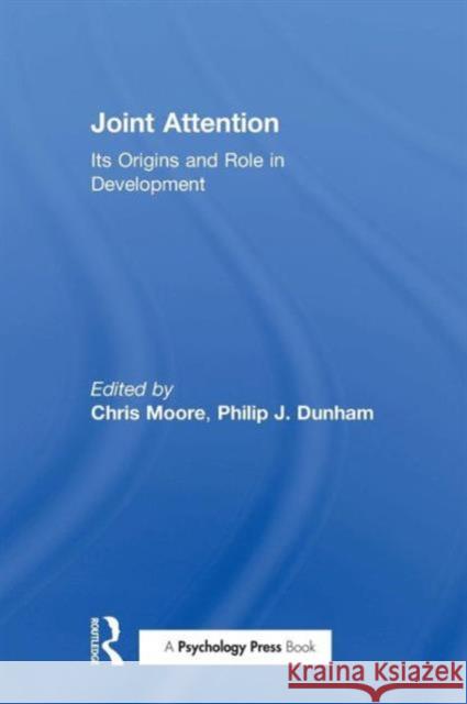 Joint Attention: Its Origins and Role in Development Chris Moore Philip J. Dunham Phil Dunham 9781138973886