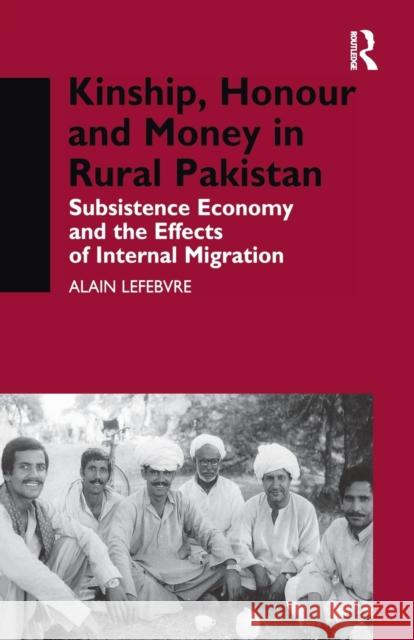 Kinship, Honour and Money in Rural Pakistan: Subsistence Economy and the Effects of International Migration Alain Lefebvre 9781138974036 Taylor and Francis