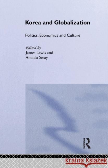 Korea and Globalization: Politics, Economics and Culture James B. Lewis Amadu Sesay  9781138974074 Taylor and Francis