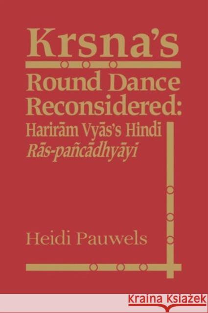 Krsna's Round Dance Reconsidered: Hariram Vyas's Hindi Ras-Pancadhyayi Heidi Rika Maria Pauwels 9781138974128 Routledge