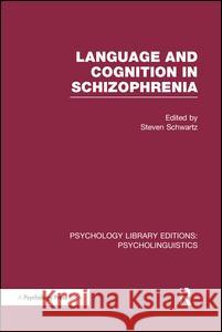 Language and Cognition in Schizophrenia (Ple: Psycholinguistics) Steven Schwartz 9781138974265