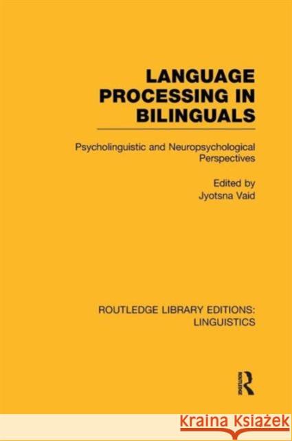 Language Processing in Bilinguals (Rle Linguistics C: Applied Linguistics): Psycholinguistic and Neuropsychological Perspectives Vaid, Jyotsna 9781138974296