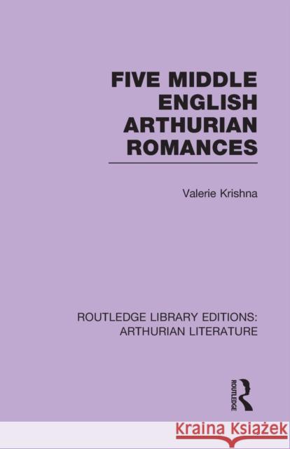 Five Middle English Arthurian Romances Valerie Krishna 9781138974357 Routledge