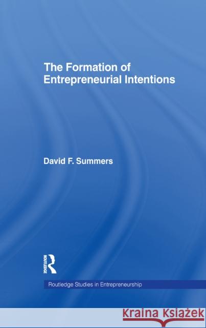 Forming Entrepreneurial Intentions: An Empirical Investigation of Personal and Situational Factors David F. Summers 9781138974548