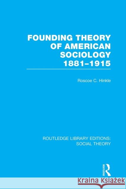 Founding Theory of American Sociology, 1881-1915 (Rle Social Theory) Hinkle, Roscoe C. 9781138974586 Taylor and Francis