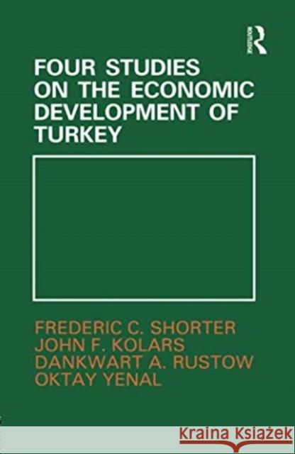 Four Studies on the Economic Development of Turkey John F. Kolars, Dankwart A. Rustow, Frederic C. Shorter 9781138974609 Taylor and Francis