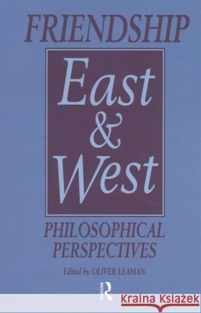 Friendship East and West: Philosophical Perspectives Oliver Leaman 9781138974708 Taylor and Francis