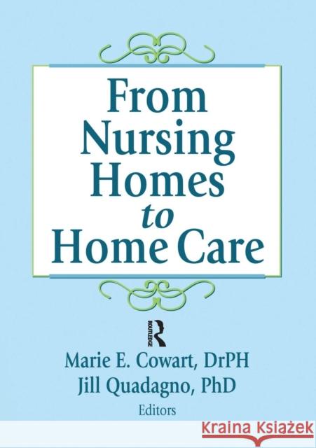 From Nursing Homes to Home Care Marie E. Cowart Jill Quadagno 9781138974777 Routledge