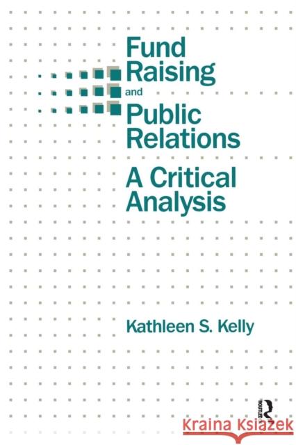 Fund Raising and Public Relations: A Critical Analysis Kathleen S. Kelly 9781138974845 Routledge