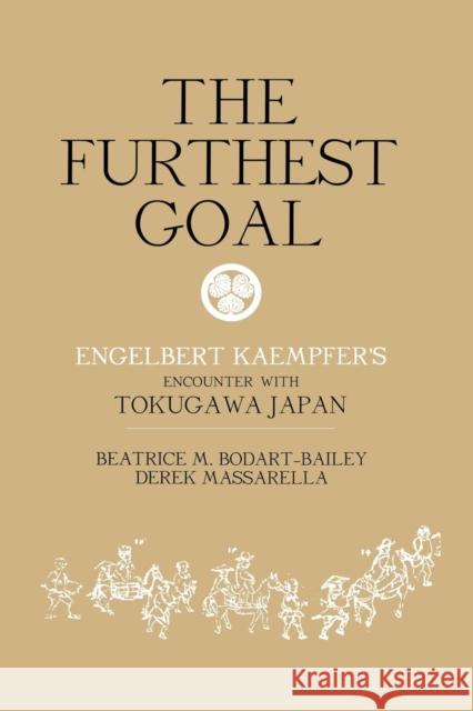 The Furthest Goal: Engelbert Kaempfers Encounter with Tokugawa Japan Beatrice Bodart-Bailey Derek Massarella 9781138974852