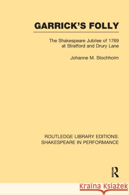 Garrick's Folly: The Shakespeare Jubilee of 1769 at Stratford and Drury Lane Johanne M. Stochholm 9781138974913 Routledge