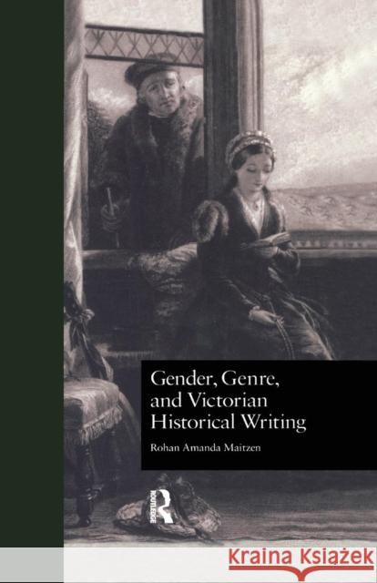 Gender, Genre, and Victorian Historical Writing Rohan Amanda Maitzen 9781138974968 Routledge