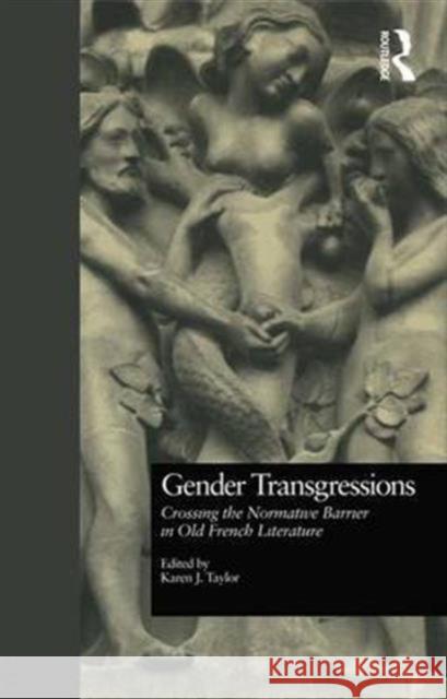 Gender Transgressions: Crossing the Normative Barrier in Old French Literature Karen J. Taylor 9781138975033 Routledge