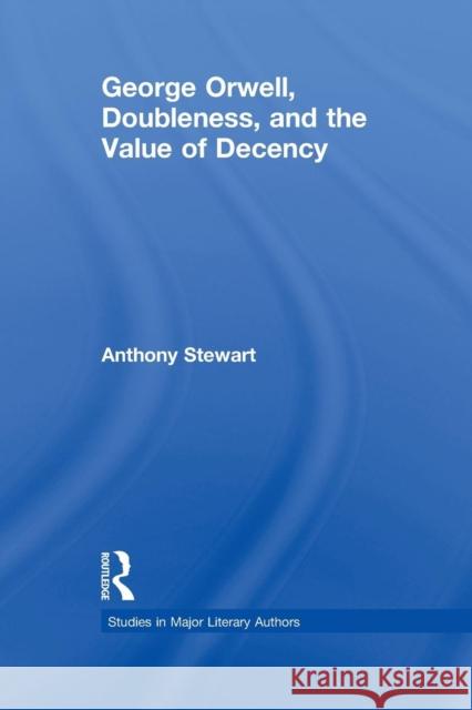 George Orwell, Doubleness, and the Value of Decency Anthony Stewart   9781138975149 Taylor and Francis