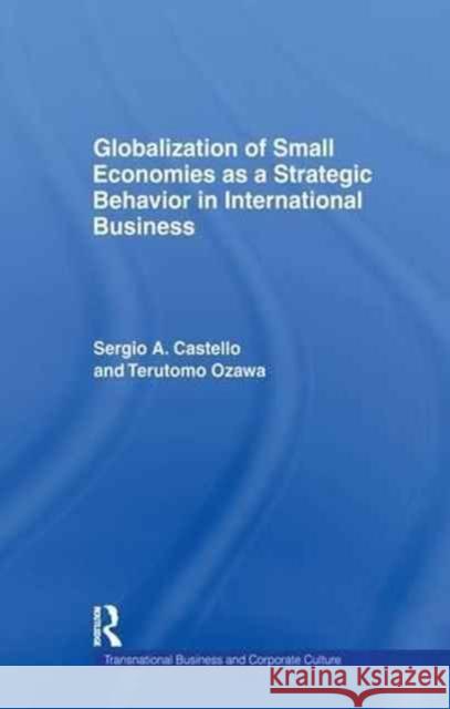 Globalization of Small Economies as a Strategic Behavior in International Business Sergio A. Castello Terutomo Ozawa 9781138975286 Routledge