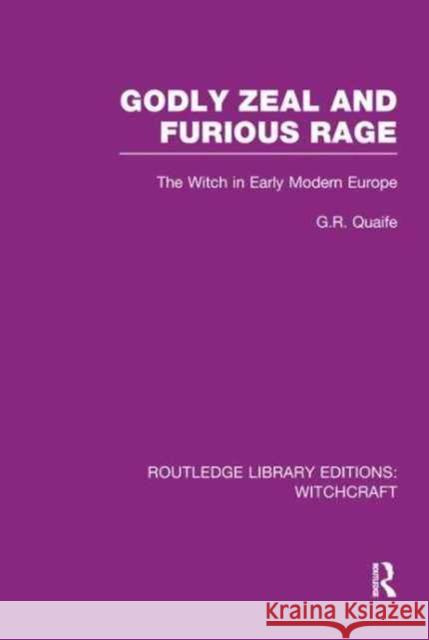 Godly Zeal and Furious Rage (Rle Witchcraft): The Witch in Early Modern Europe Geoffrey Robert Quaife 9781138975309