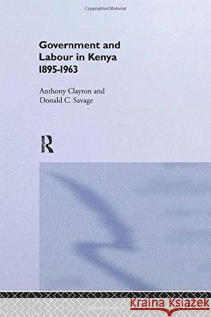 Government and Labour in Kenya 1895-1963 Anthony Clayton Donald Cockfield Savage 9781138975378 Routledge