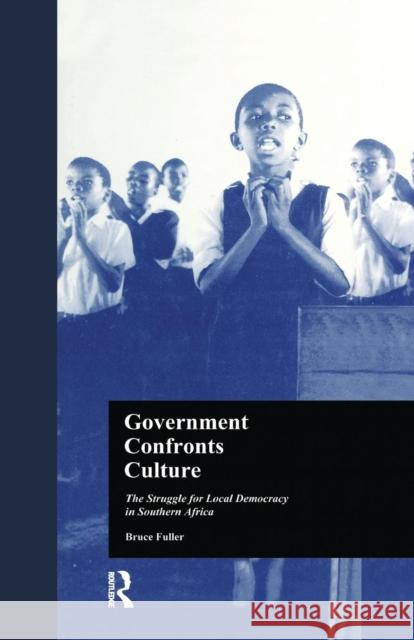 Government Confronts Culture: The Struggle for Local Democracy in Southern Africa Bruce Fuller 9781138975392