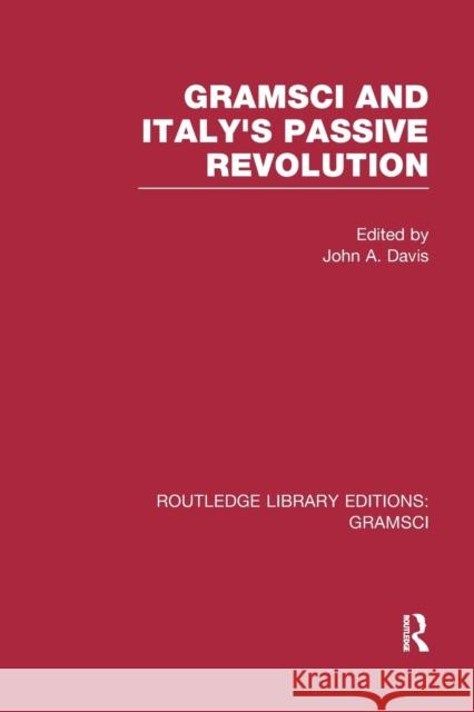 Gramsci (Rle: Gramsci): And Italy's Passive Revolution John a. Davis 9781138975439 Routledge