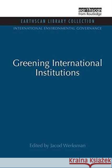 Greening International Institutions Jacob Werksman 9781138975514 Taylor and Francis