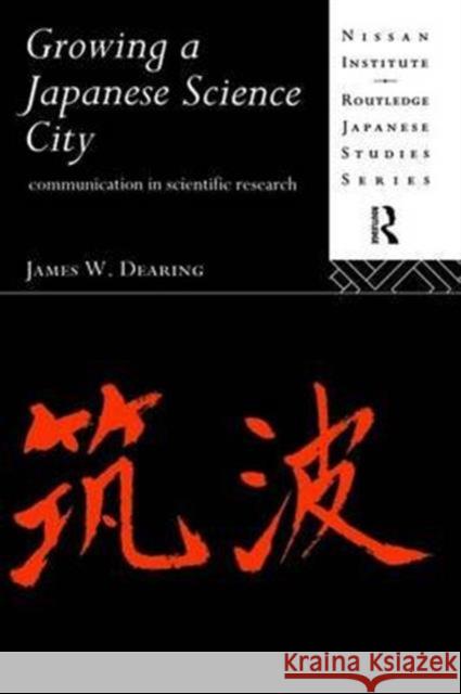 Growing a Japanese Science City: Communication in Scientific Research James W. Dearing 9781138975545 Routledge