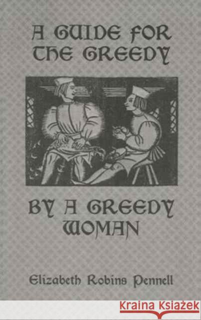 A Guide for the Greedy: By a Greedy Woman: By a Greedy Woman Pennell, Elizabeth Robins 9781138975552
