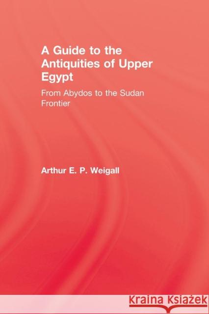 A Guide to the Antiquities of Upper Egypt Arthur E. P. Weigall   9781138975576 Taylor and Francis