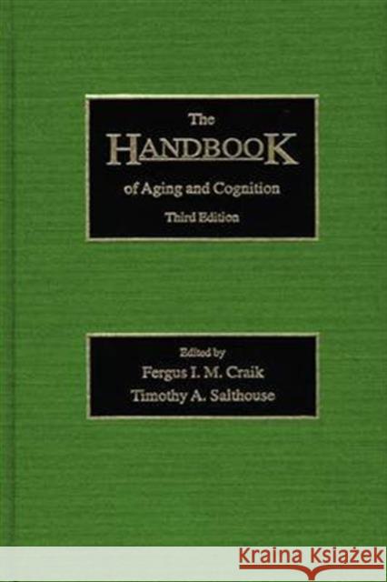 The Handbook of Aging and Cognition: Third Edition Fergus I. M. Craik Timothy A. Salthouse  9781138975705 Taylor and Francis