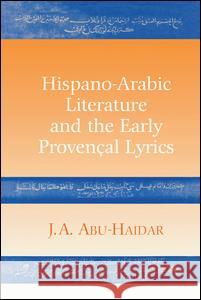 Hispano-Arabic Literature and the Early Provencal Lyrics J. A. Abu-Haidar 9781138976016 Routledge