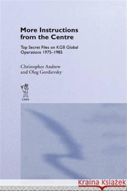 More Instructions from the Centre: Top Secret Files on KGB Global Operations 1975-1985 Christopher M. Andrew Oleg Gordievsky 9781138976443 Routledge