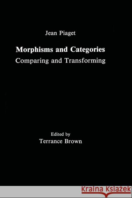 Morphisms and Categories: Comparing and Transforming Jean, Jean Piaget Gil Henriques Edgar Ascher 9781138976450 Psychology Press