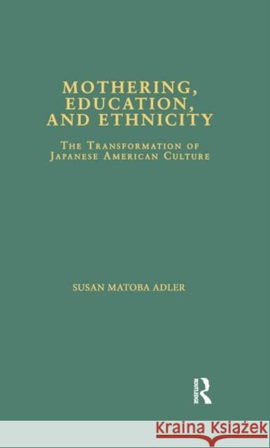 Mothering, Education, and Ethnicity: The Transformation of Japanese American Culture Susan Matoba Adler 9781138976481 Taylor & Francis (ML)