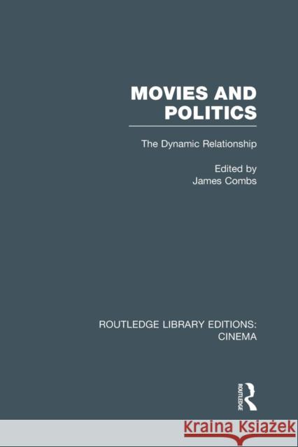 Movies and Politics: The Dynamic Relationship James E. Combs   9781138976528