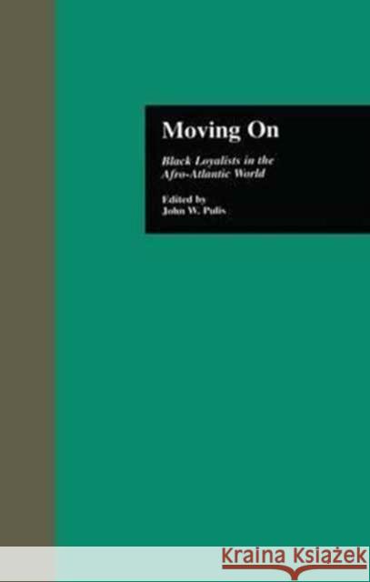 Moving on: Black Loyalists in the Afro-Atlantic World John W. Pulis 9781138976535 Routledge