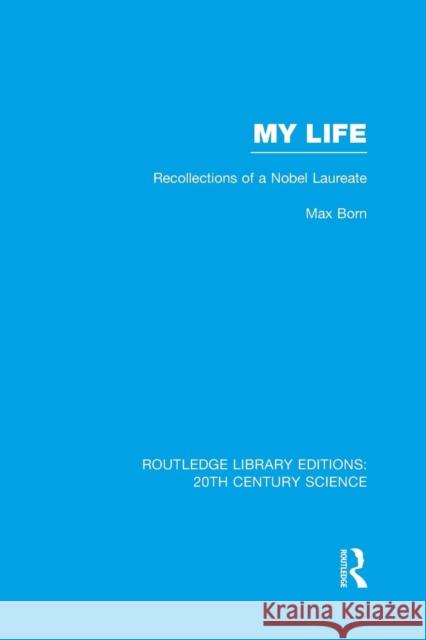 My Life: Recollections of a Nobel Laureate Max Born   9781138976665 Taylor and Francis