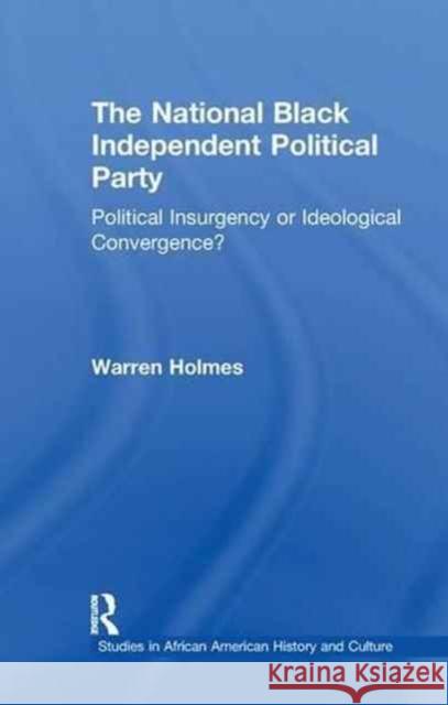 The National Black Independent Party: Political Insurgency or Ideological Convergence? Warren N. Holmes 9781138976733 Routledge