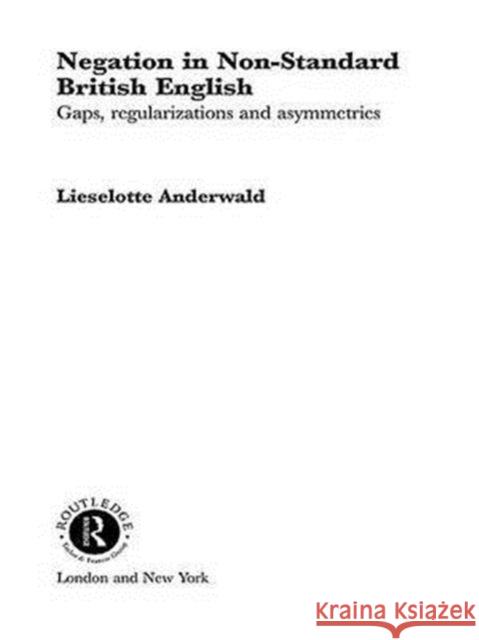 Negation in Non-Standard British English: Gaps, Regularizations and Asymmetries Lieselotte Anderwald   9781138976863 Taylor and Francis