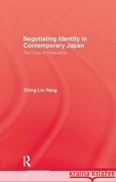 Negotiating Identity in Contemporary Japan: The Case of Kikokushijo Pang, Ching Lin 9781138976887