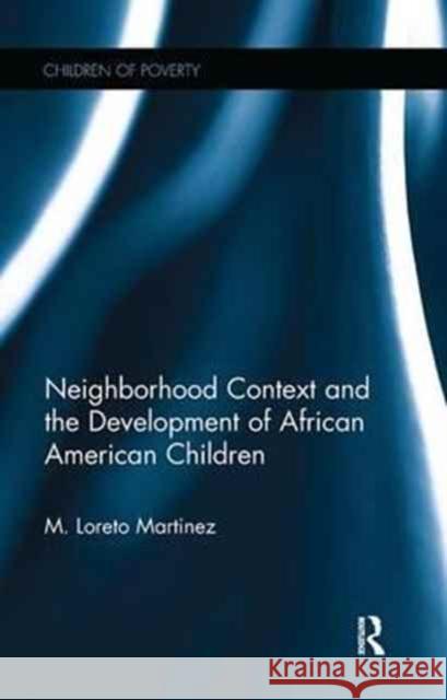 Neighborhood Context and the Development of African American Children Maria Loreto Martinez 9781138976924