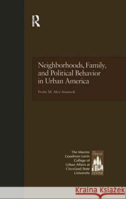 Neighborhoods, Family, and Political Behavior in Urban America: Political Behavior & Orientations Yvette Alex-Assensoh 9781138976931