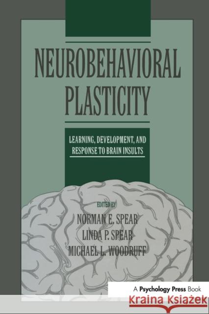 Neurobehavioral Plasticity: Learning, Development, and Response to Brain Insults Norman E. Spear Linda P. Spear Michael L. Woodruff 9781138976979 Psychology Press