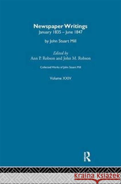 Collected Works of John Stuart Mill: XXIV. Newspaper Writings Vol C J. M. Robson 9781138977181 Routledge