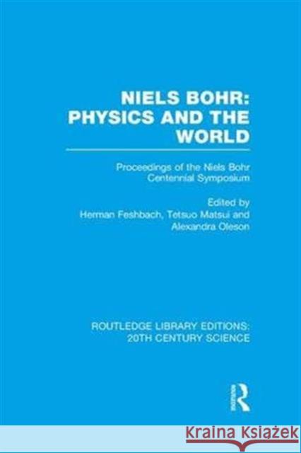 Niels Bohr: Physics and the World Herman Feshbach Tetsuo Matsui Alexandra Oleson 9781138977204 Taylor and Francis