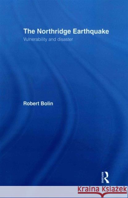 The Northridge Earthquake: Vulnerability and Disaster Robert Bolin, Lois Stanford 9781138977280