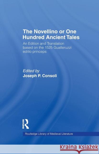 The Novellino or One Hundred Ancient Tales: An Edition and Translation Based on the 1525 Gualteruzzi Editio Princeps Joseph P. Consoli   9781138977327