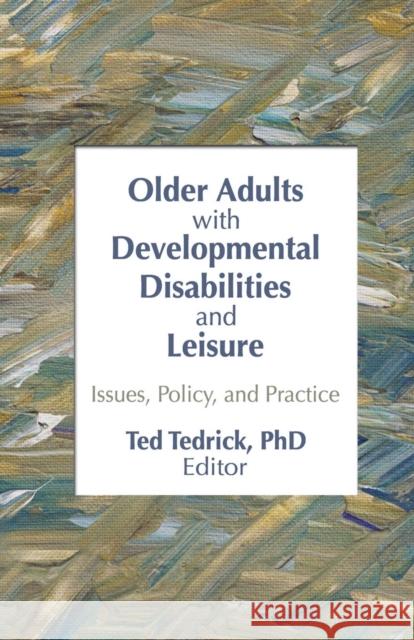 Older Adults with Developmental Disabilities and Leisure: Issues, Policy, and Practice Ted Tedrick 9781138977457