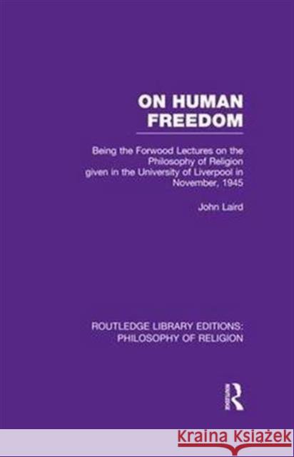 On Human Freedom: Being the Forwood Lectures on the Philosophy of Religion Given in the University of Liverpool in November, 1945 John, Dr Laird 9781138977501 Routledge